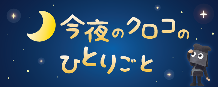 今夜のクロコのひとりごと