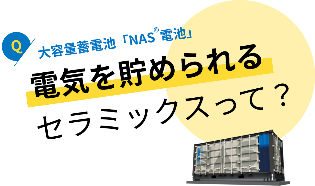 大容量蓄電池「NAS電池」：電気を貯められるセラミックスって？