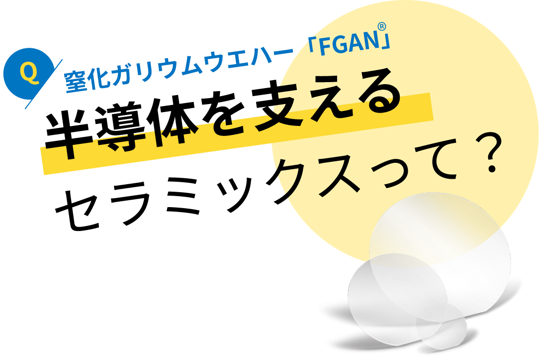 窒化ガリウムウエハー「FGAN」：半導体をささえるセラミックスって？