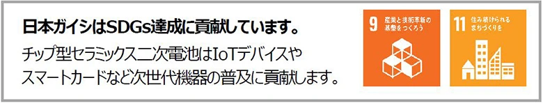日本ガイシはSDGs達成に貢献しています。チップ型セラミックス二次電池はIoTデバイスやスマートカードなど次世代機器の普及に貢献します。